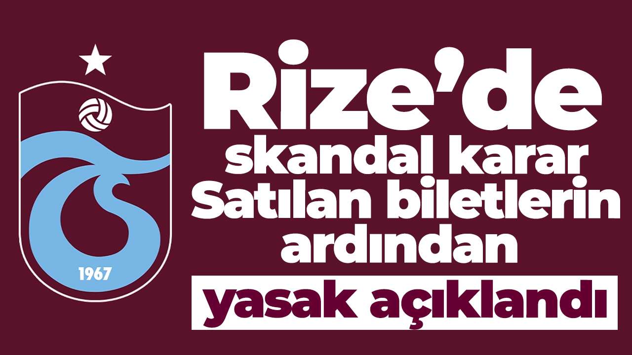 Rize’de skandal karar: Satılan biletlerin ardından yasak açıklandı