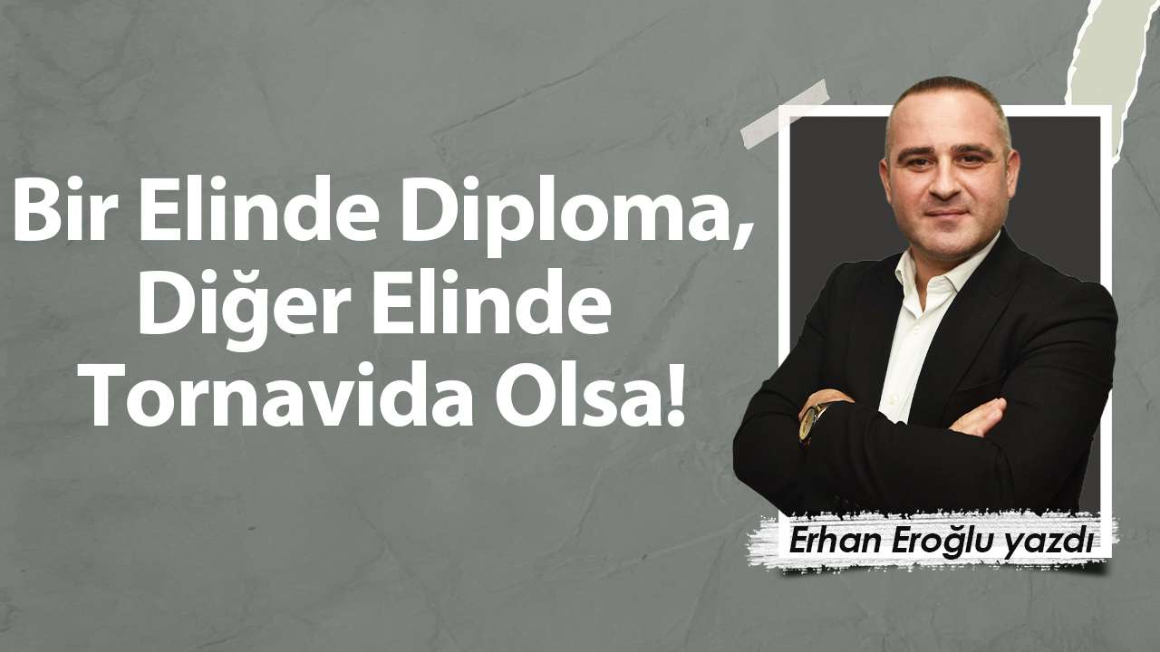 Bir elinde diploma, diğer elinde tornavida olsa