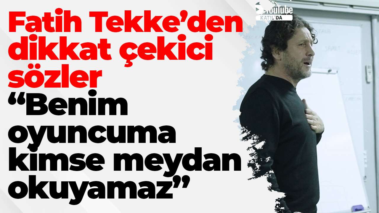 Fatih Tekke'den dikkat çekici sözler:  “Benim oyuncuma kimse meydan okuyamaz”