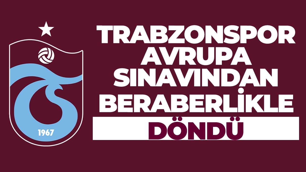 Trabzonspor Avrupa sınavından beraberlikle döndü