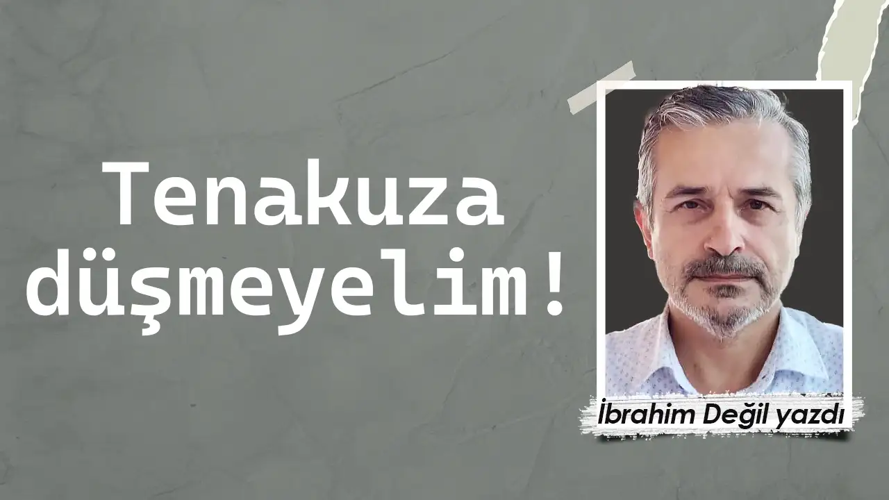 Tenakuza düşmeyelim!