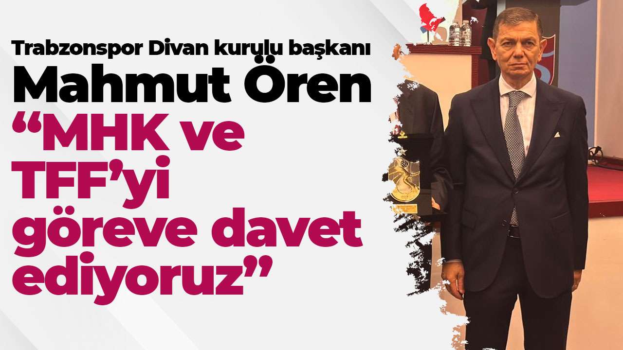 Trabzonspor Divan Başkanı Ören: “Futbolun ruhuna aykırı davrananları temizlemesi adına MHK ve TFF’yi göreve davet ediyoruz”