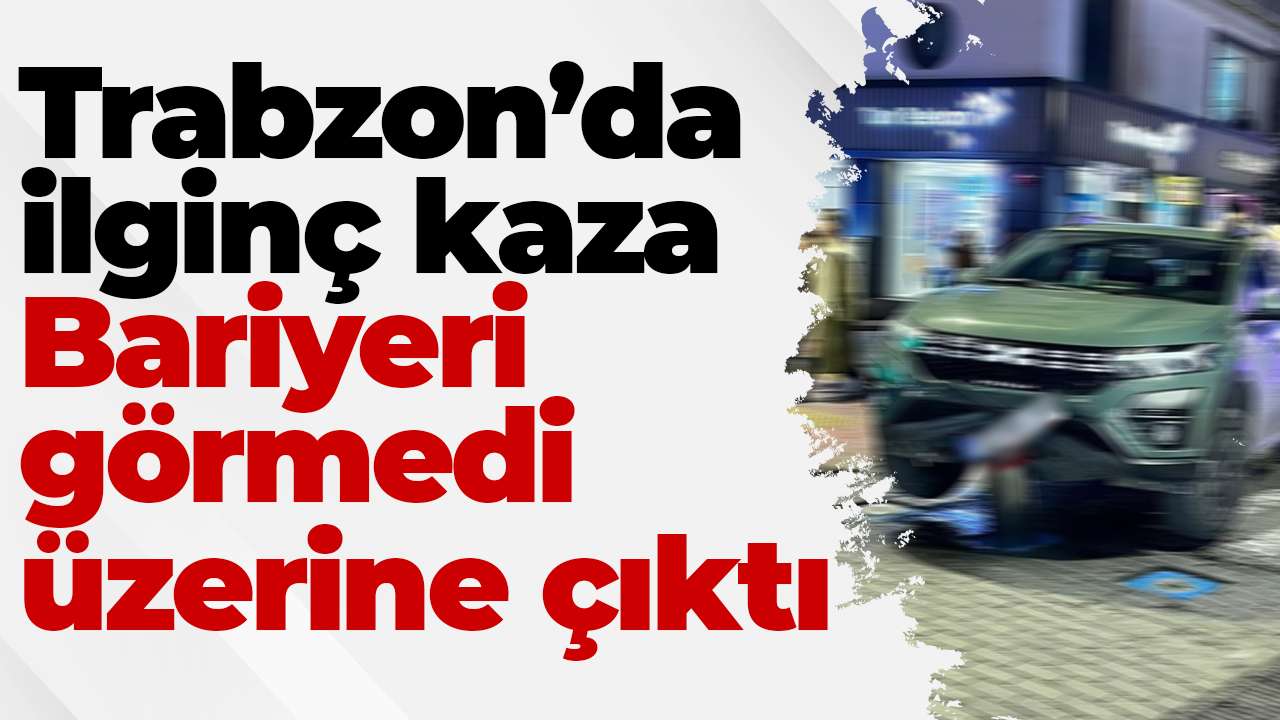 Trabzon’da ilginç kaza: Bariyeri görmedi, üzerine çıktı