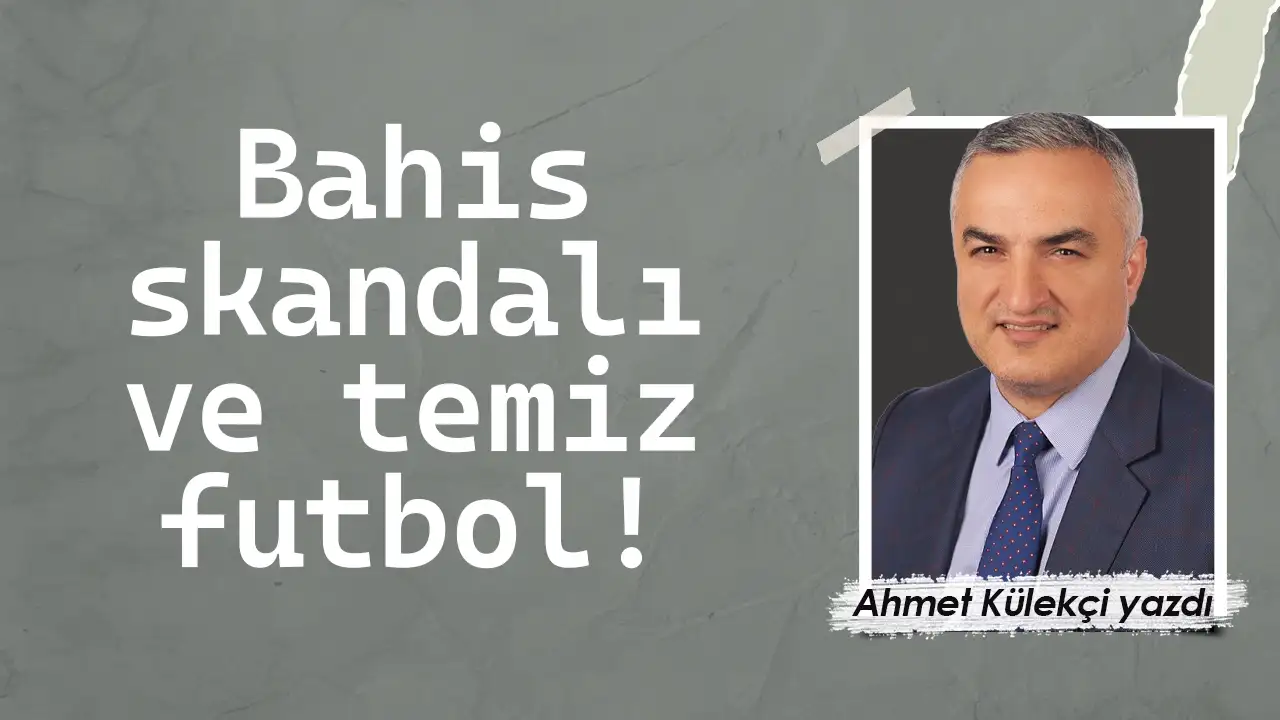 Bahis skandalı ve temiz futbol!