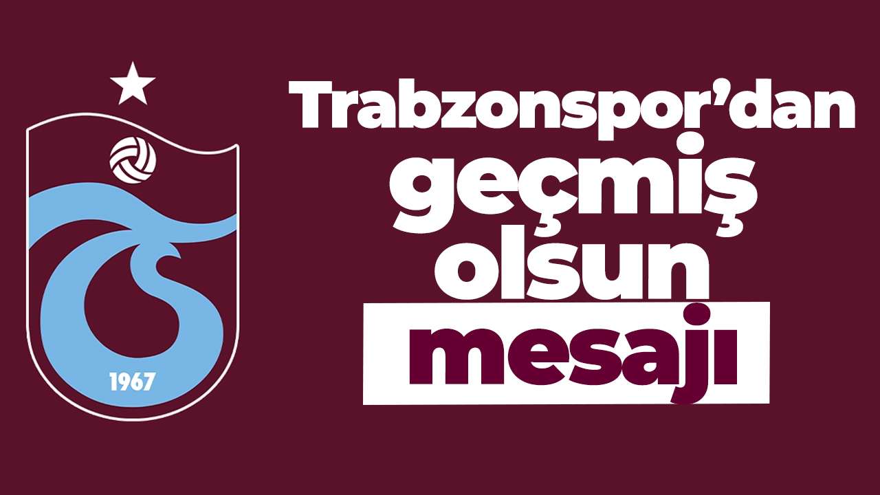Trabzonspor’dan geçmiş olsun mesajı