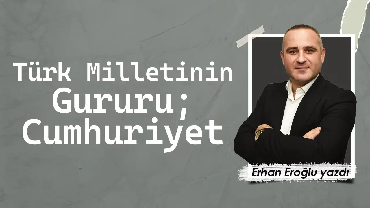 Türk Milletinin Gururu; Cumhuriyet