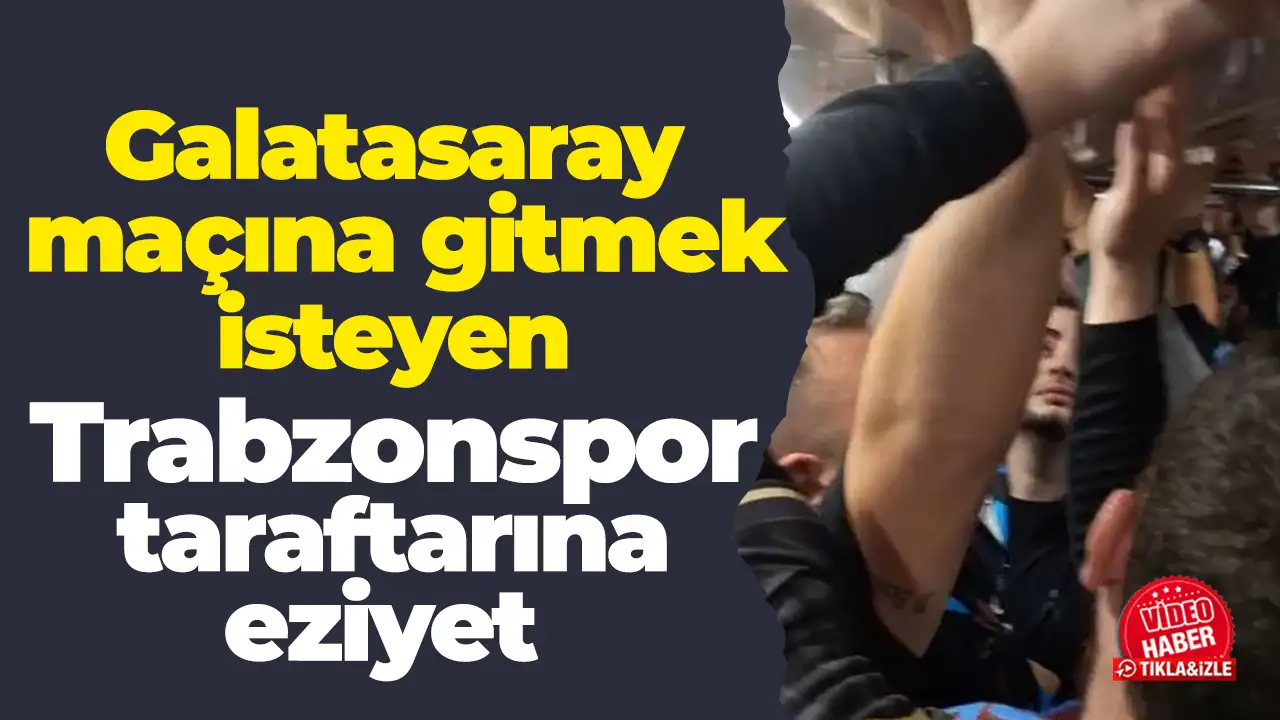 Galatasaray maçına gitmek isteyen Trabzonspor taraftarına eziyet