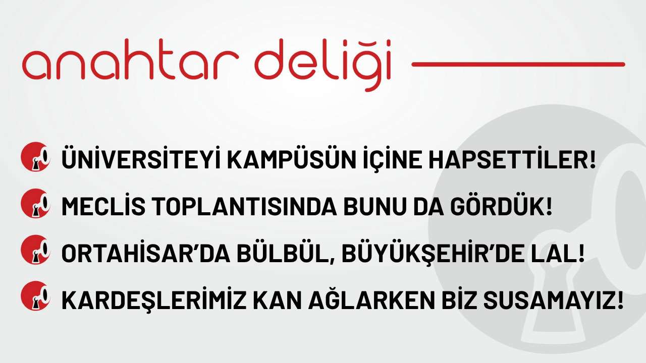 Anahtar Deliği 04.11.2025 - Üniversiteyi kampüsün içine hapsettiler