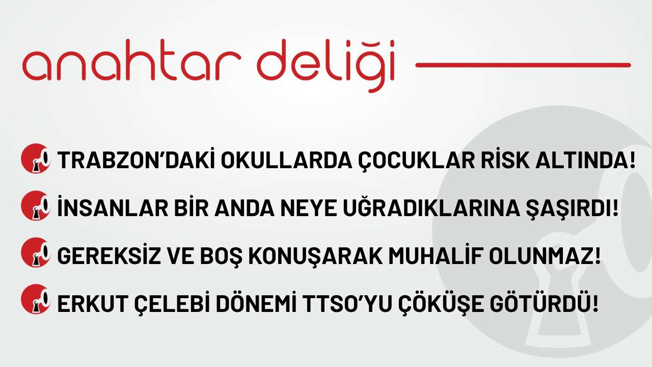 Anahtar Deliği 06.11.2025 - Trabzon’daki okullarda çocuklar risk altında