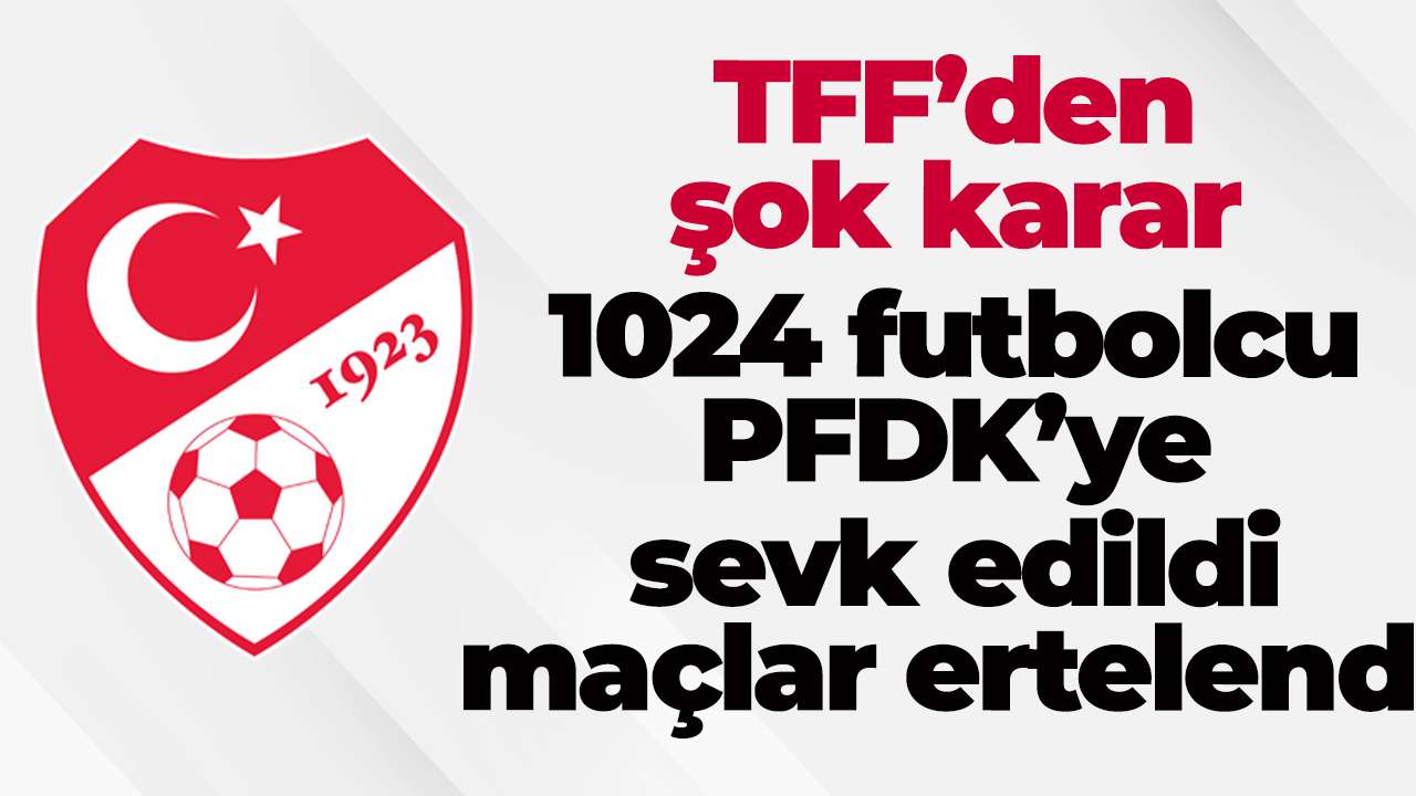 TFF’den şok karar: 1024 futbolcu PFDK’ye sevk edildi, maçlar ertelendi