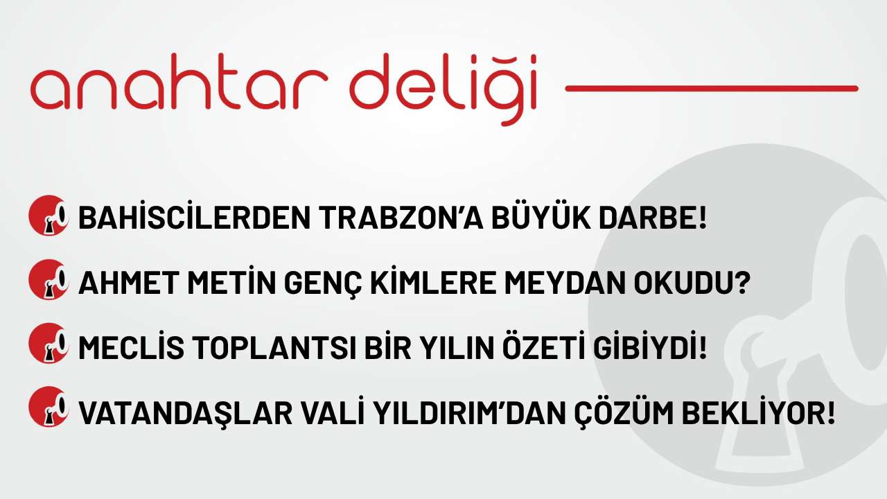 Anahtar Deliği 11.11.2025 - Bahisçilerden Trabzon’a büyük darbe