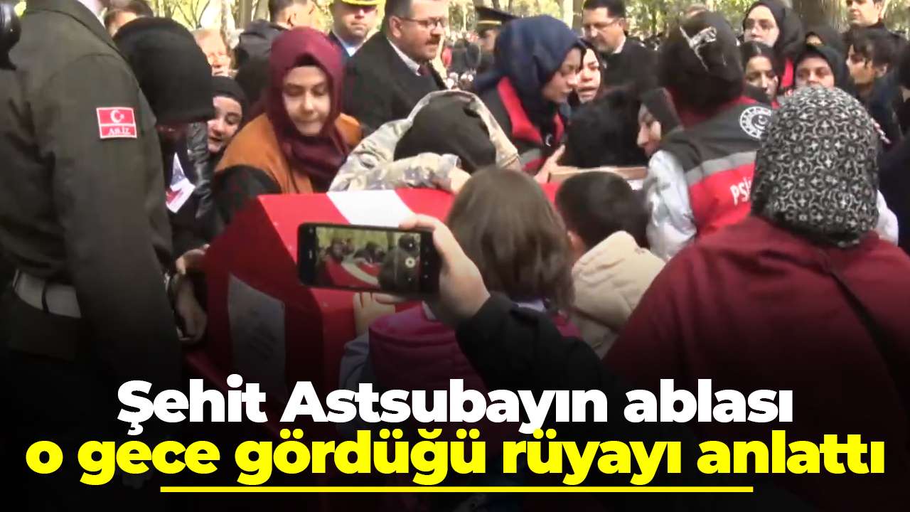 Şehit Astsubayın ablası o gece gördüğü rüyayı anlattı