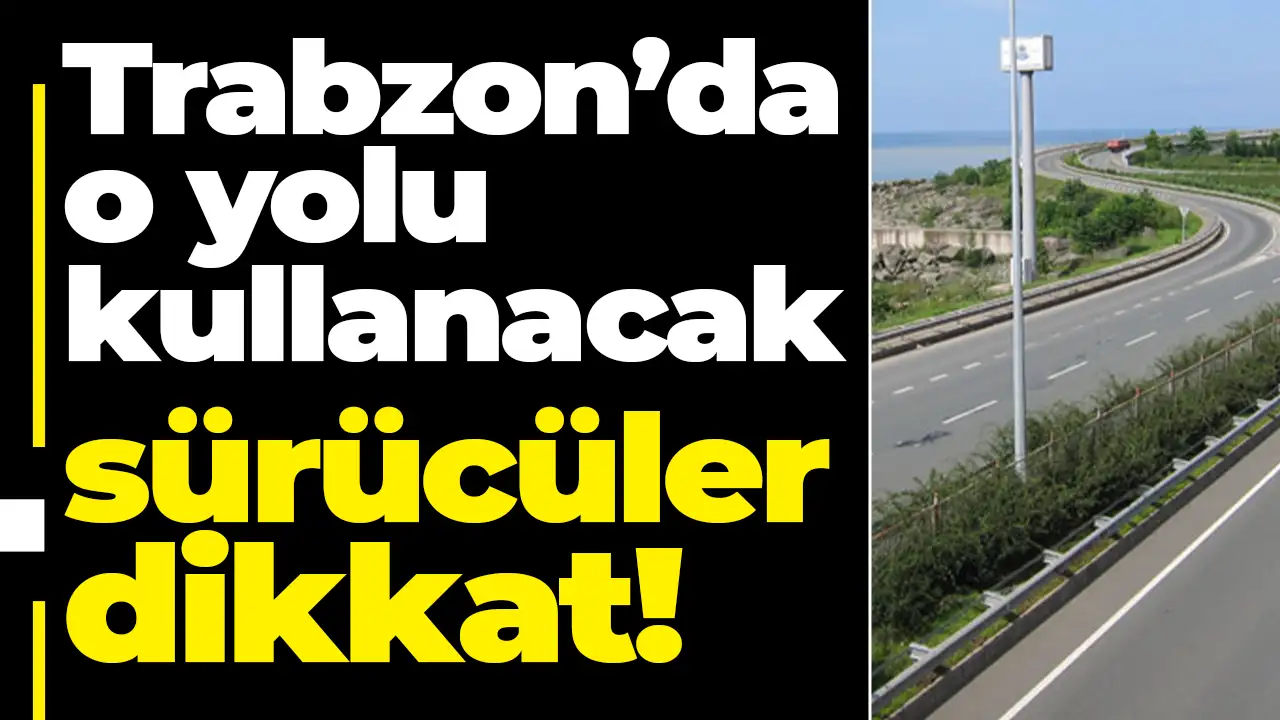 Karayolları uyardı: Trabzon'da o yolu kullanacak sürücüler dikkat