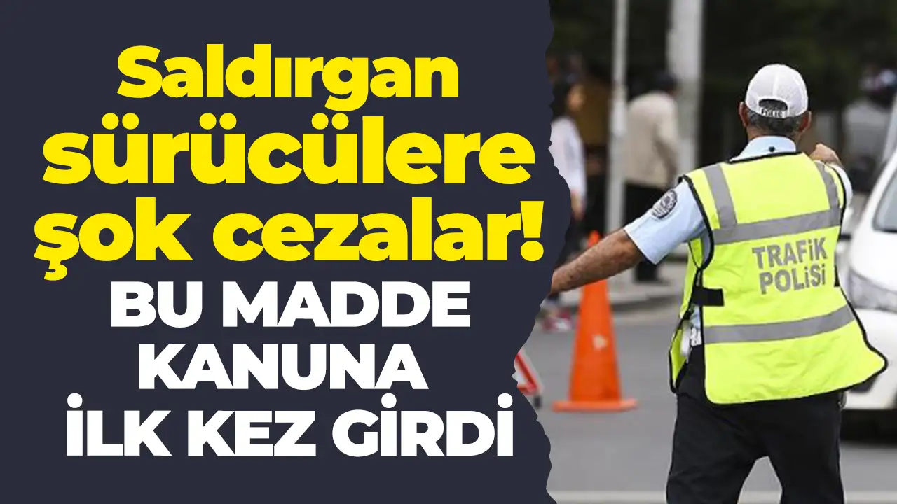 Bakan Yerlikaya açıkladı: Saldırgan sürücülere şok ceza geliyor