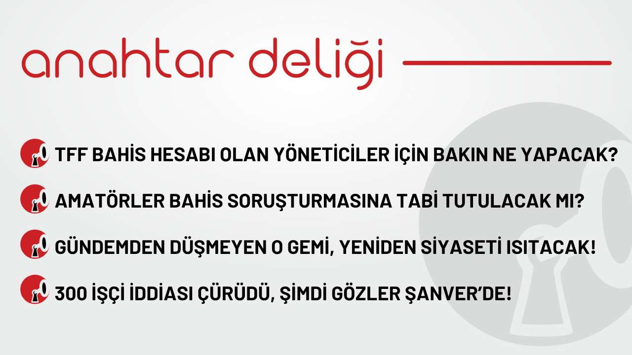 Anahtar Deliği 16.11.2025 - TFF bahis hesabı olan yöneticiler için bakın ne yapacak?