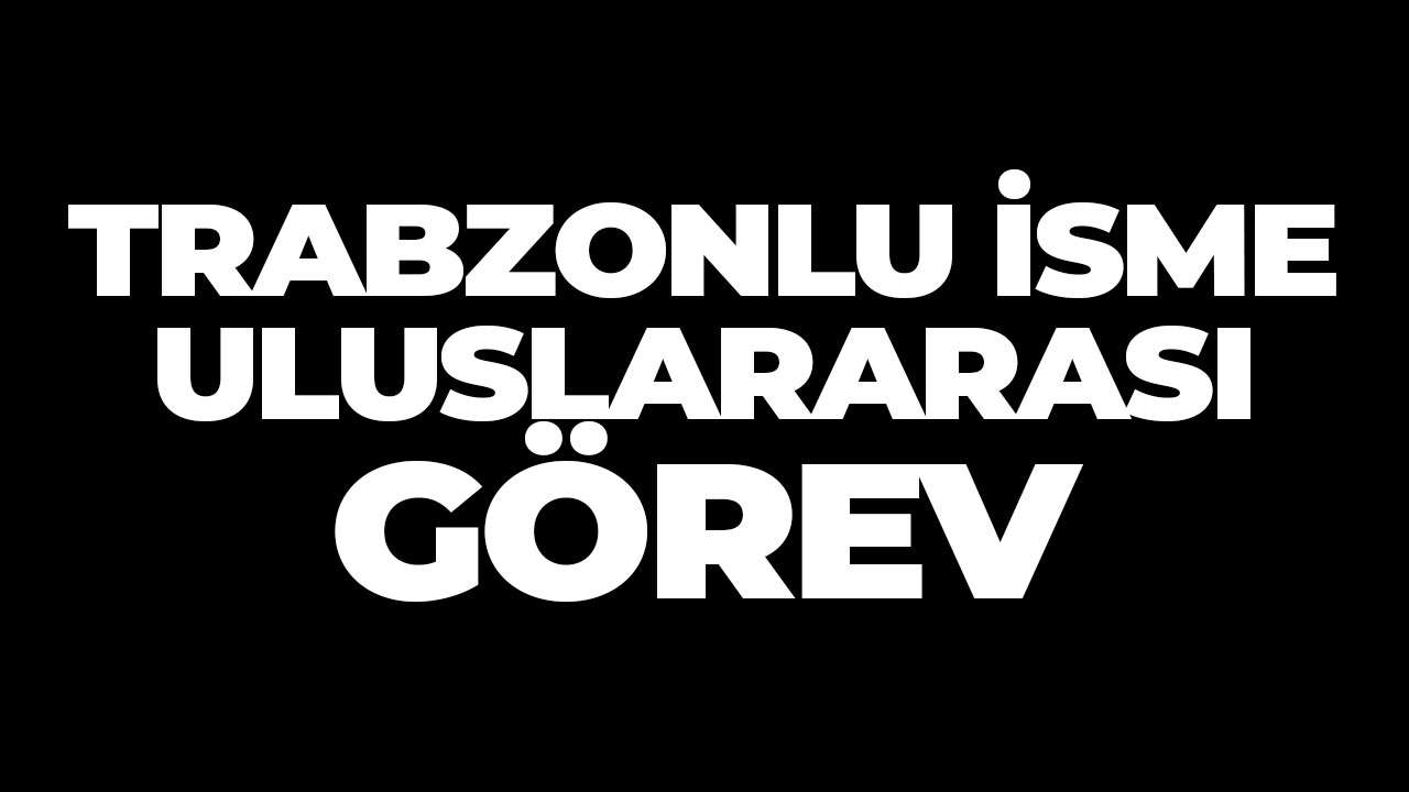 Trabzonlu isme uluslararası görev