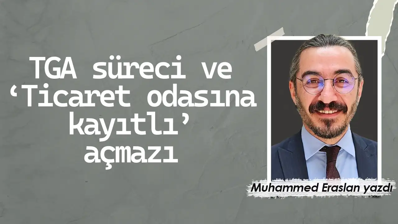TGA süreci ve ‘Ticaret odasına kayıtlı’ açmazı