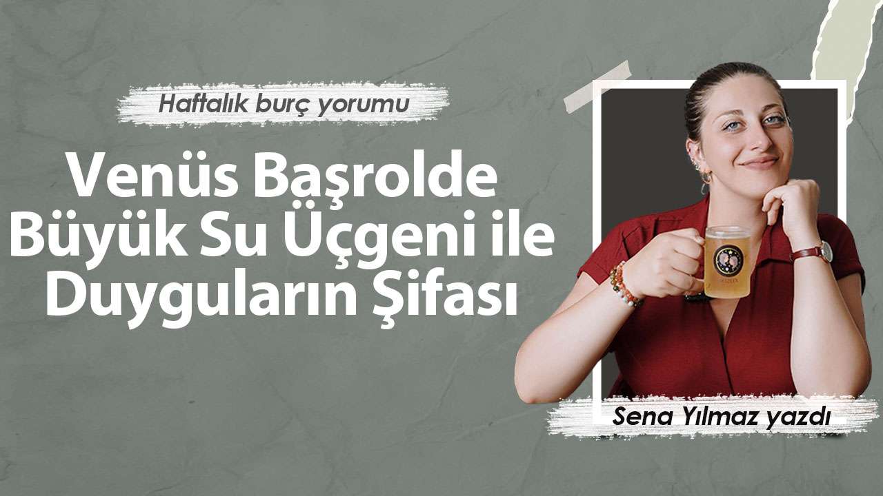 24 - 30 kasım Haftalık burç yorumu: Büyük Su Üçgeni ile Duyguların Şifası