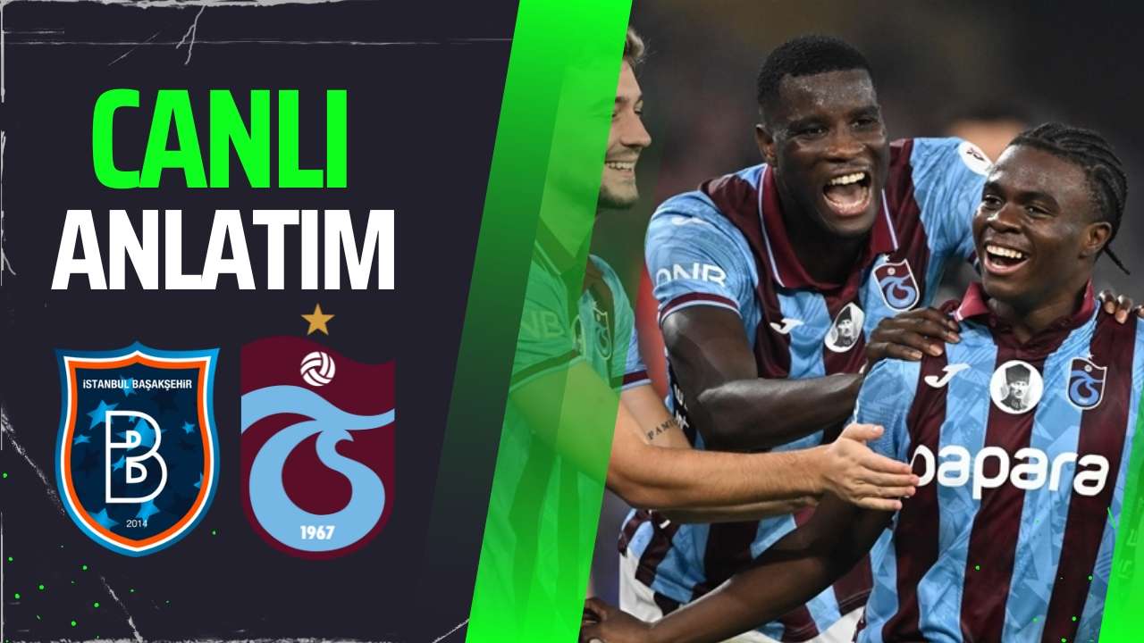 Başakşehir Trabzonspor maçı canlı anlatım: Karşılaşmada büyük heyecan