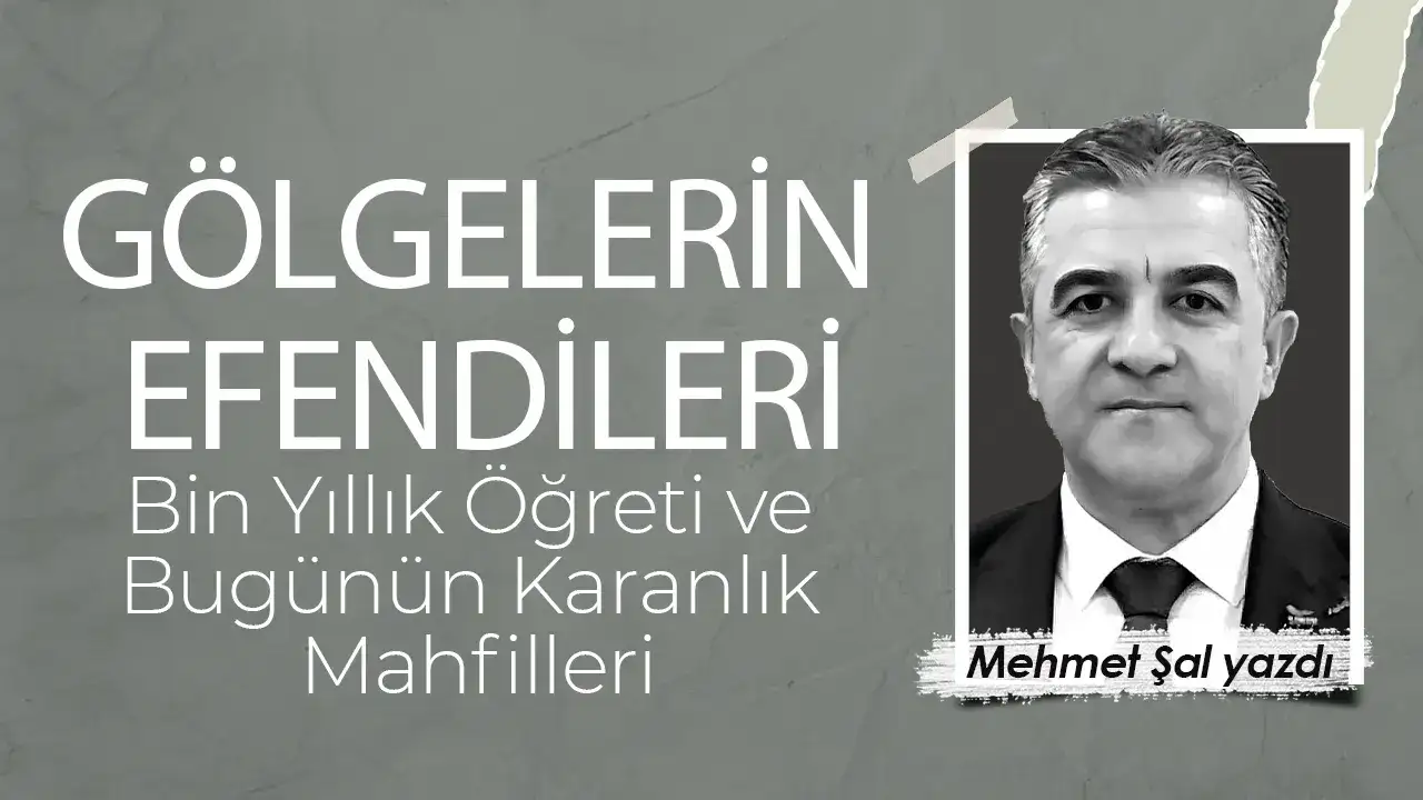 GÖLGELERİN EFENDİLERİ: Bin Yıllık Öğreti ve Bugünün Karanlık Mahfilleri