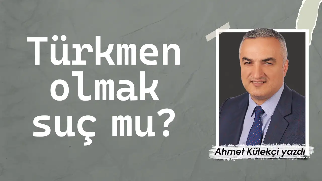 Türkmen olmak suç mu?