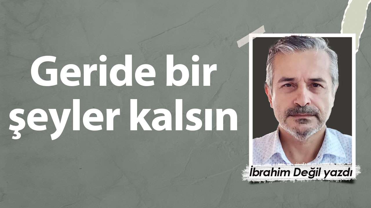 Geride bir şeyler kalsın