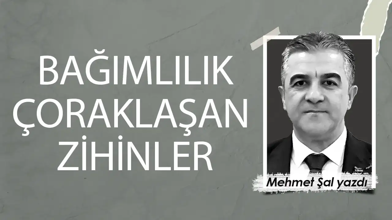 BAĞIMLILIK ÇORAKLAŞAN ZİHİNLER