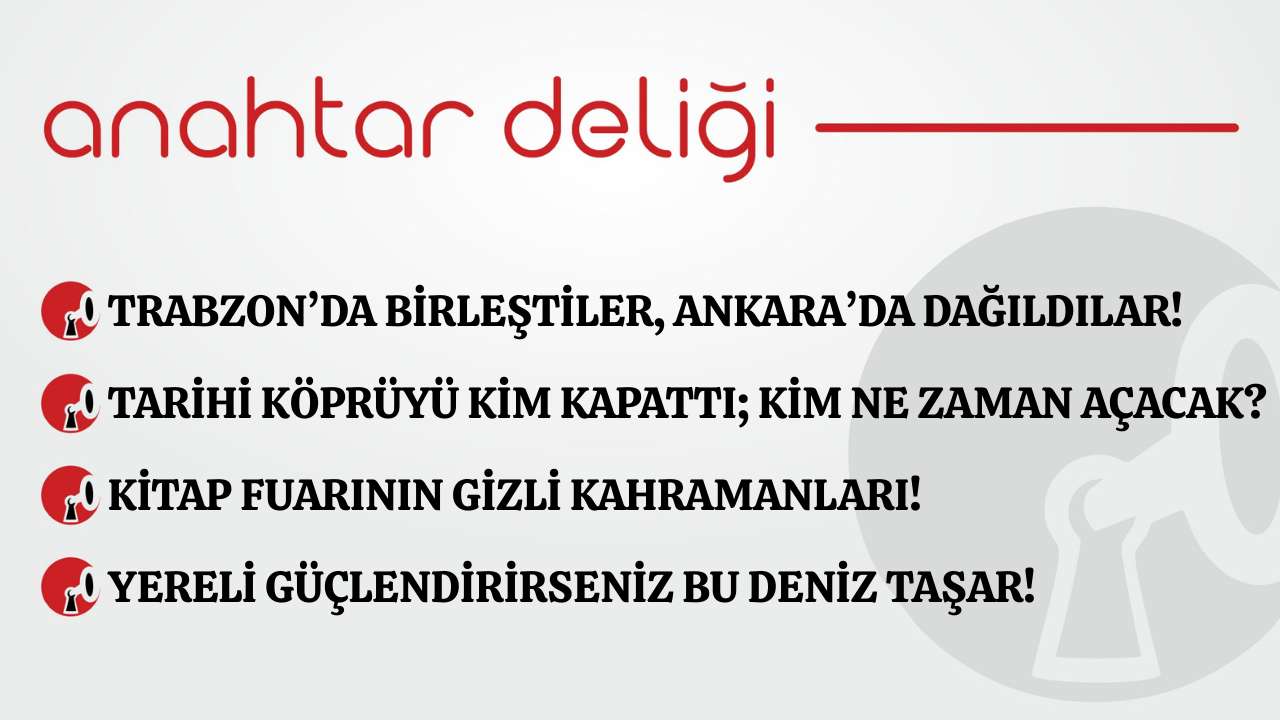 Anahtar Deliği 02.12.2025 - Trabzon’da birleştiler, Ankara’da dağıldılar