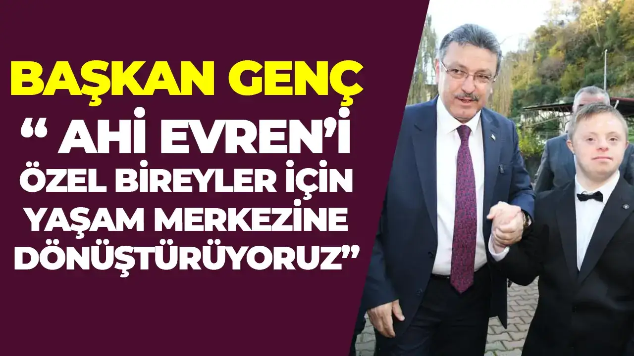 Başkan Genç: “Ahi Evren’i özel bireyler için yaşam merkezine dönüştürüyoruz”