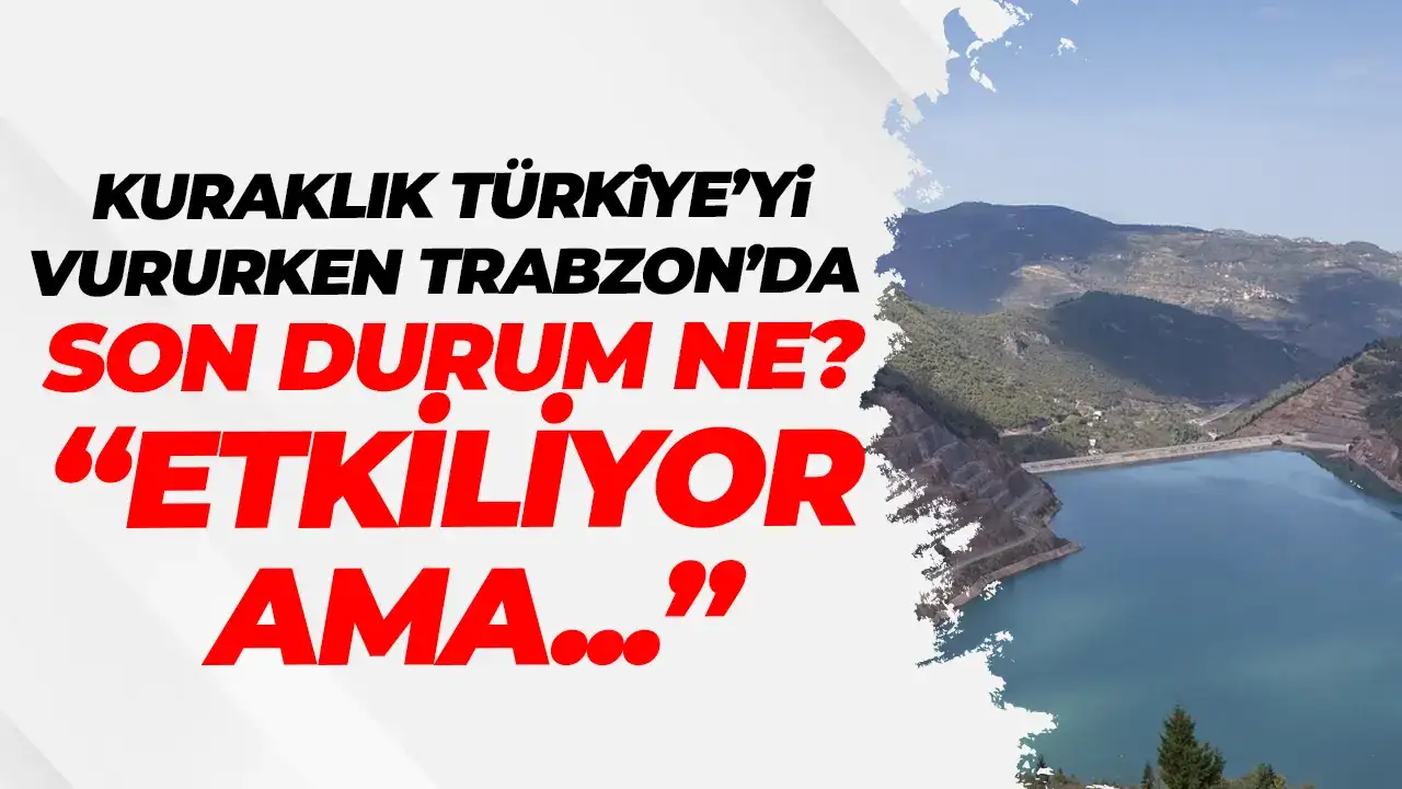 Kuraklık Türkiye’yi vururken Trabzon’da ki barajda son durum ne?