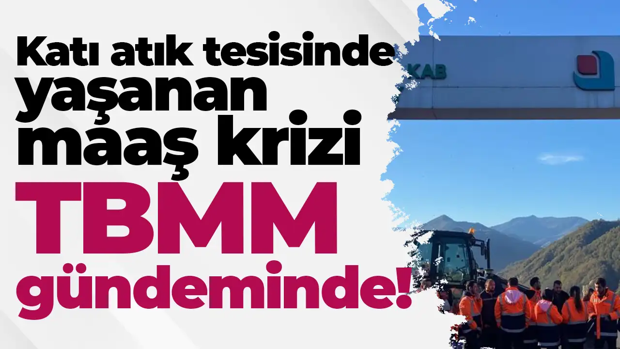 Araklı katı atık tesisinde yaşanan maaş krizi TBMM gündeminde