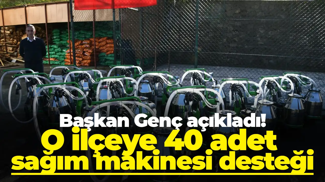 Başkan Genç açıkladı: O ilçeye 40 adet sağım makinesi desteği