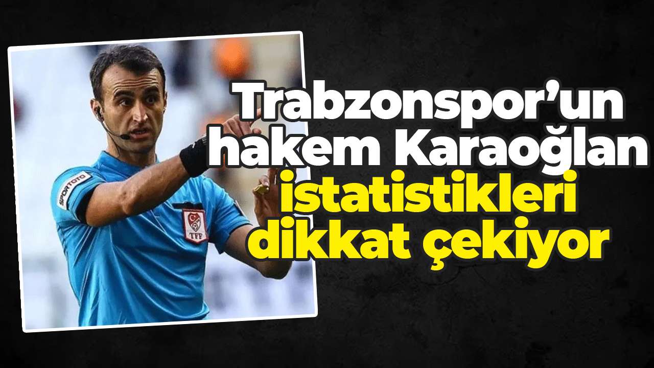 Trabzonspor’un hakem Karaoğlan istatistikleri dikkat çekiyor