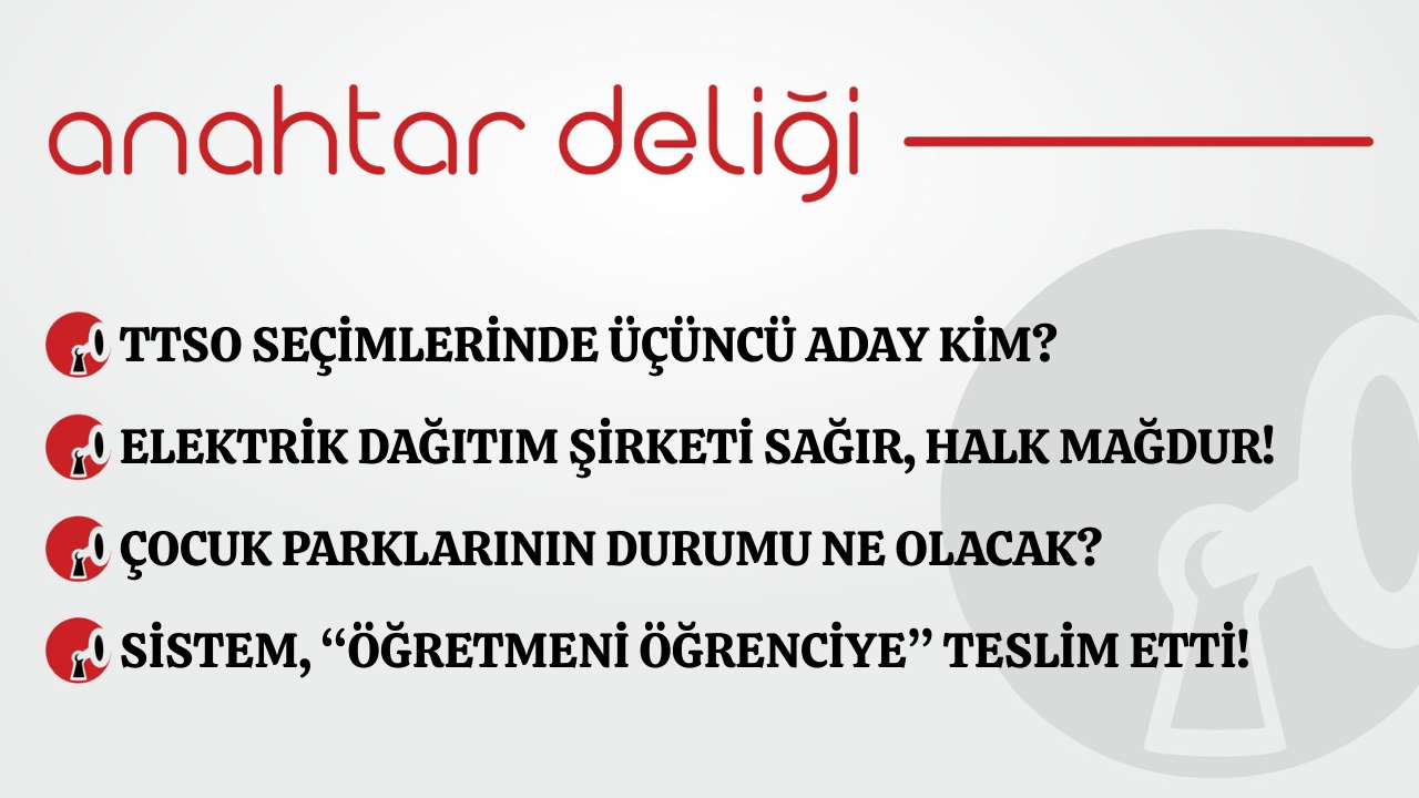 Anahtar Deliği 05.12.2025 - TTSO seçimlerinde üçüncü aday kim?