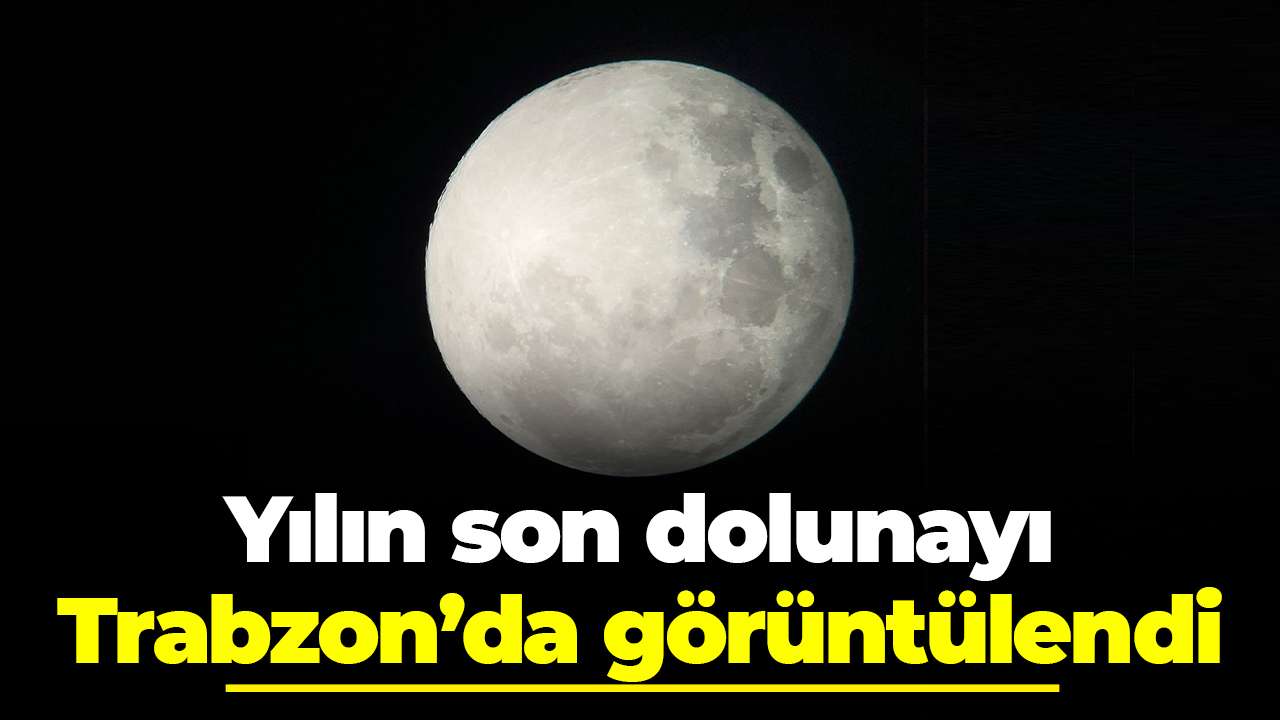 Yılın son dolunayı Trabzon’da görüntülendi