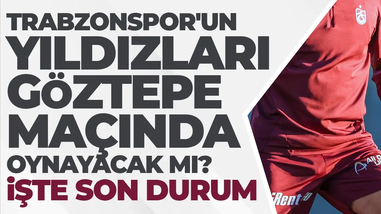 Trabzonspor'un yıldızları Göztepe maçında oynayacak mı? İşte son durum