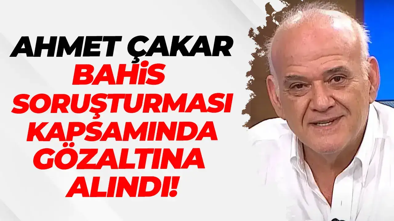 Ahmet Çakar bahis soruşturmasında gözaltına alındı