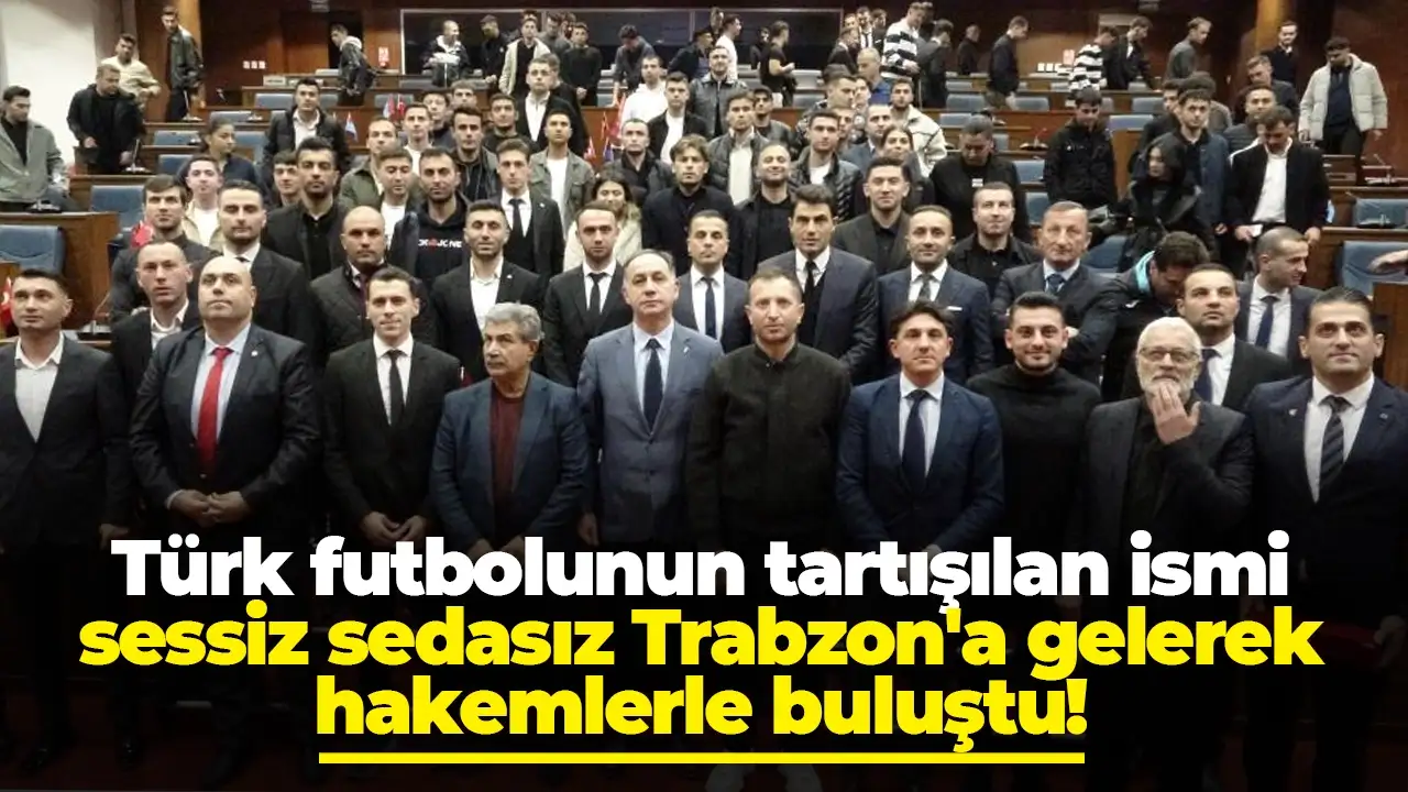 Türk futbolunun tartışılan ismi sessiz sedasız Trabzon'a gelerek hakemlerle buluştu