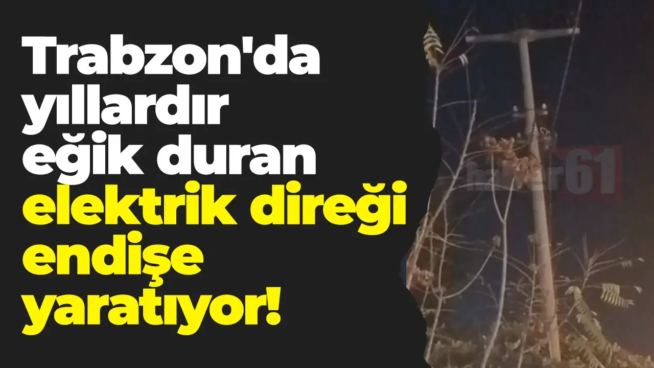 Trabzon'da yıllardır eğik duran elektrik direği endişe yaratıyor