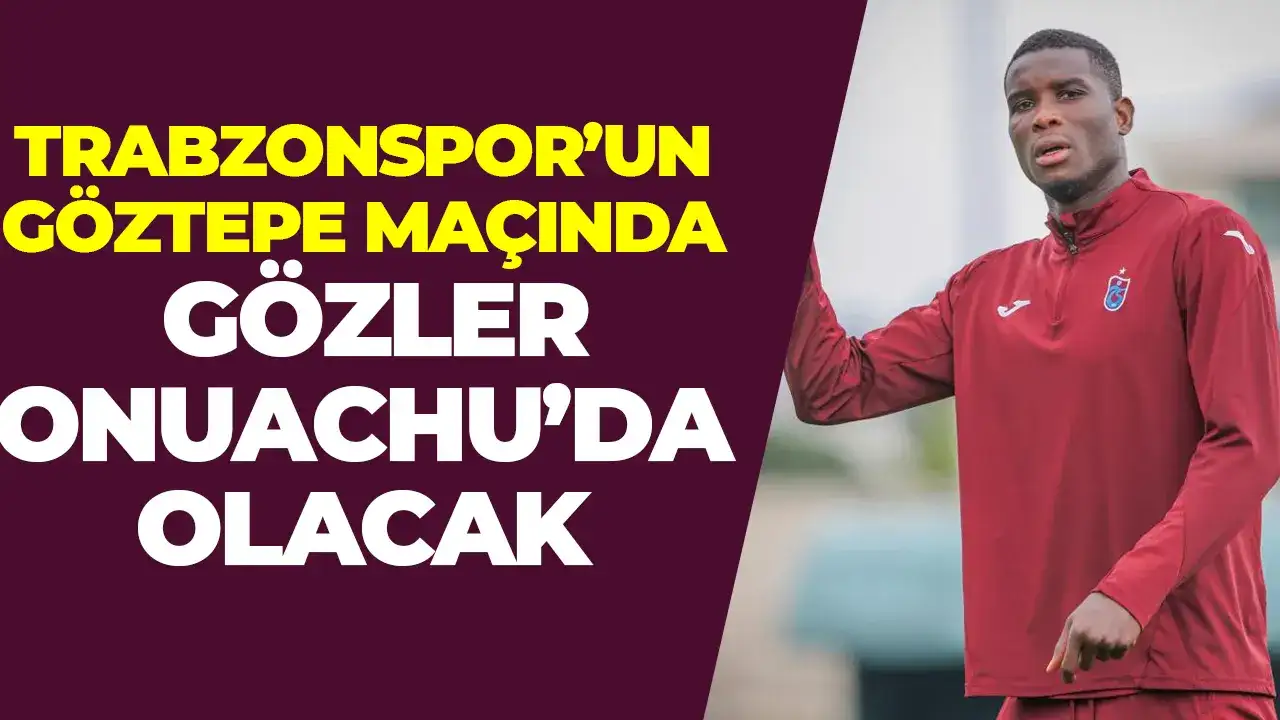 Trabzonspor'un Göztepe maçında gözler Onuachu'da olacak