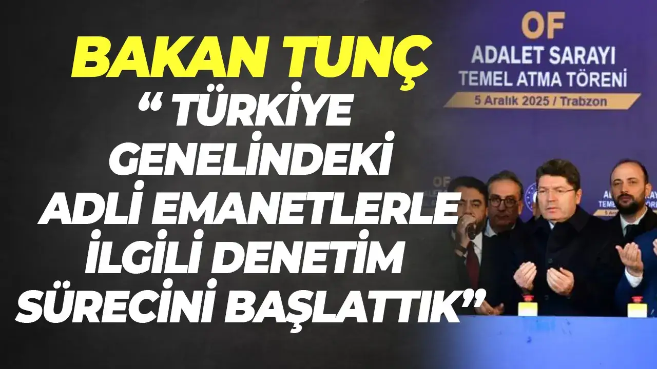 Bakan Tunç: "Türkiye genelindeki bütün adli emanetlerle ilgili denetim süreci başlattık"