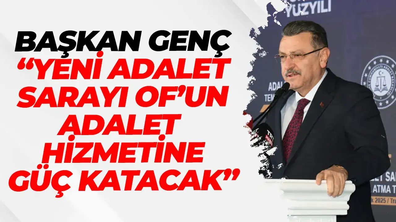 Başkan Genç : "Yeni Adalet Saray'ı Of'a hayırlı olsun"