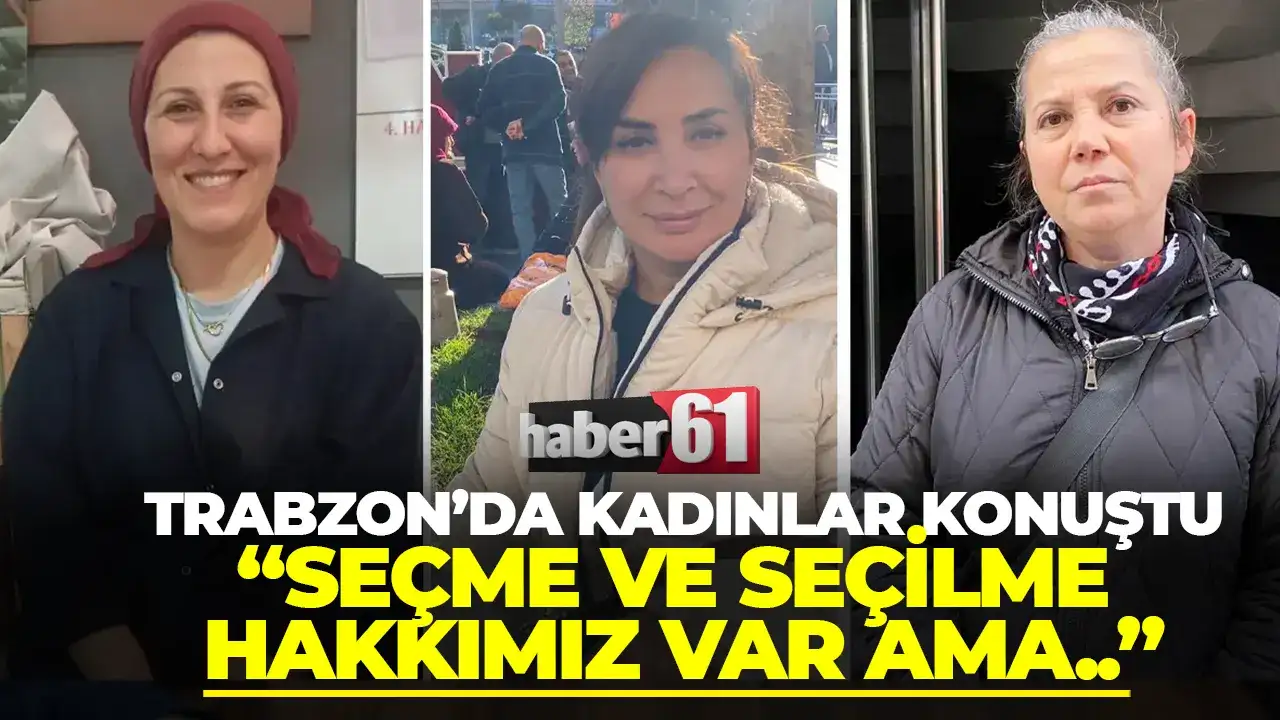 Trabzonlu kadınlar konuştu: “Seçme ve seçilme hakkımız var ama hâlâ eşit değiliz”
