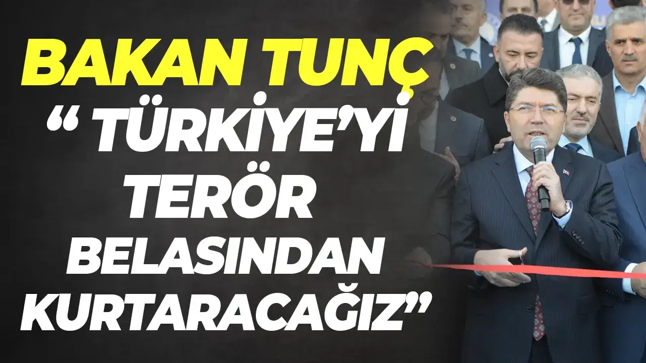 Bakan Tunç: “Türkiye’yi terör belasından kurtaracağız”