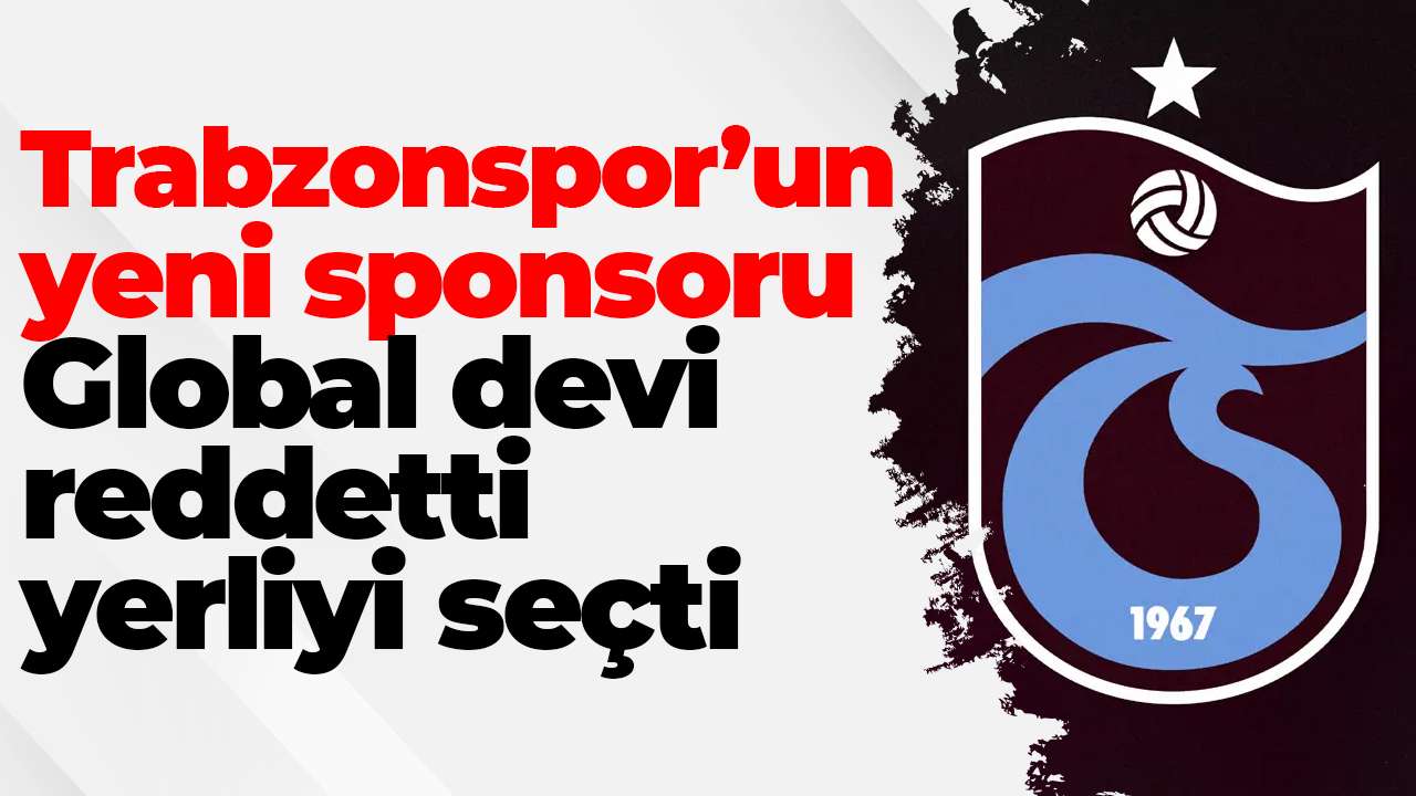 Trabzonspor’un yeni sponsoru: Global devi reddetti, yerliyi seçti!