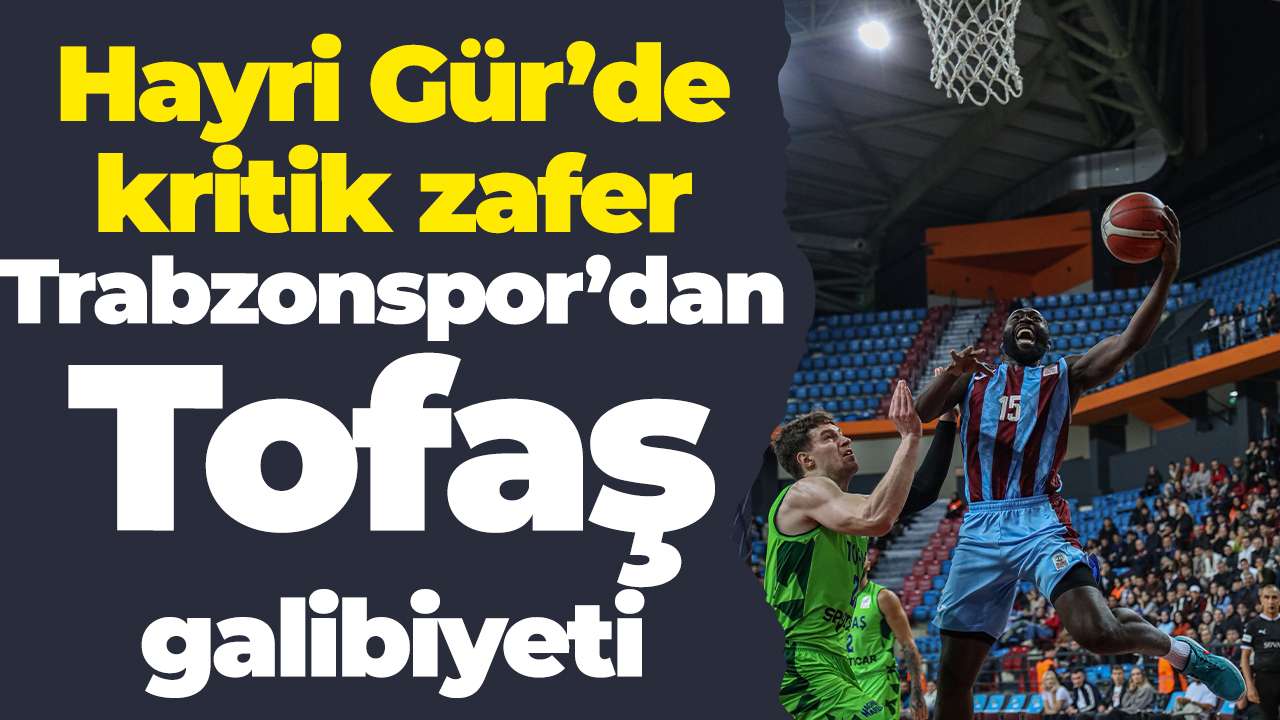 Hayri Gür’de kritik zafer: Trabzonspor’dan Tofaş galibiyeti