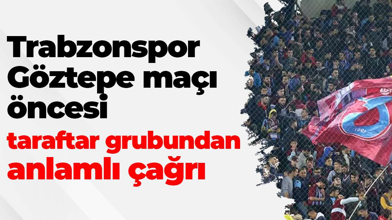 Trabzonspor Göztepe maçı öncesi taraftarlardan anlamlı çağrı