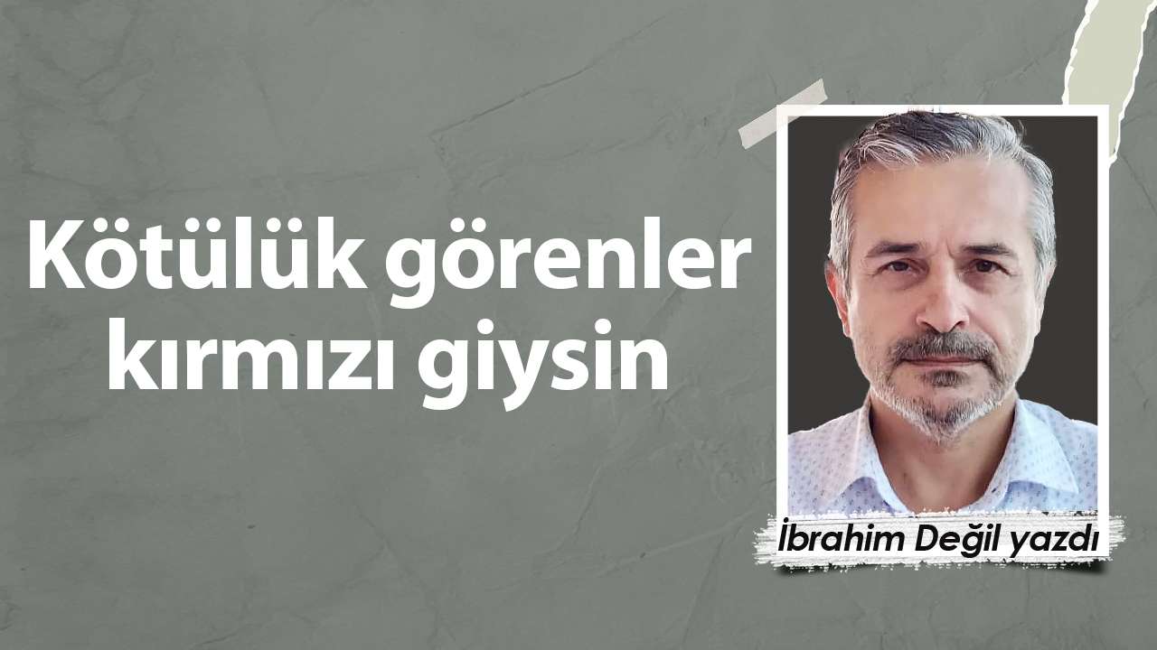 Kötülük görenler kırmızı giysin