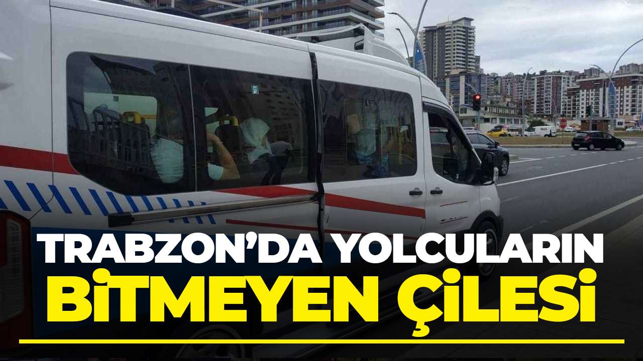 Trabzon'da yolcuların bitmeyen çilesi