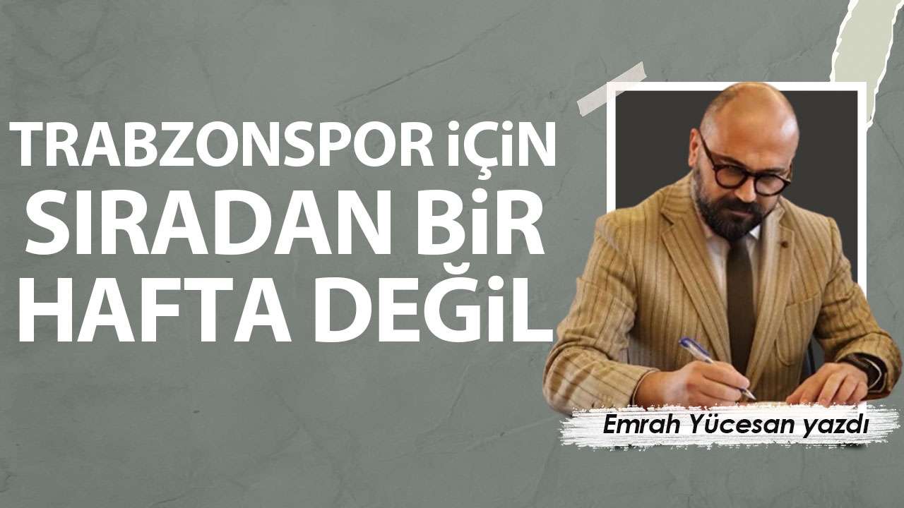 Trabzonspor için sıradan bir hafta değil